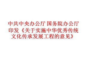 中共中央办公厅 国务院办公厅印发《关于实施中华优秀传统文化传承发展工程的意见》