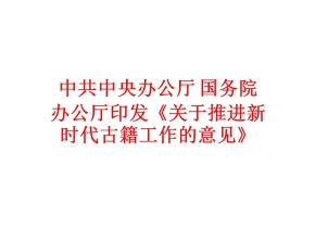 中共中央办公厅 国务院办公厅印发《关于推进新时代古籍工作的意见》